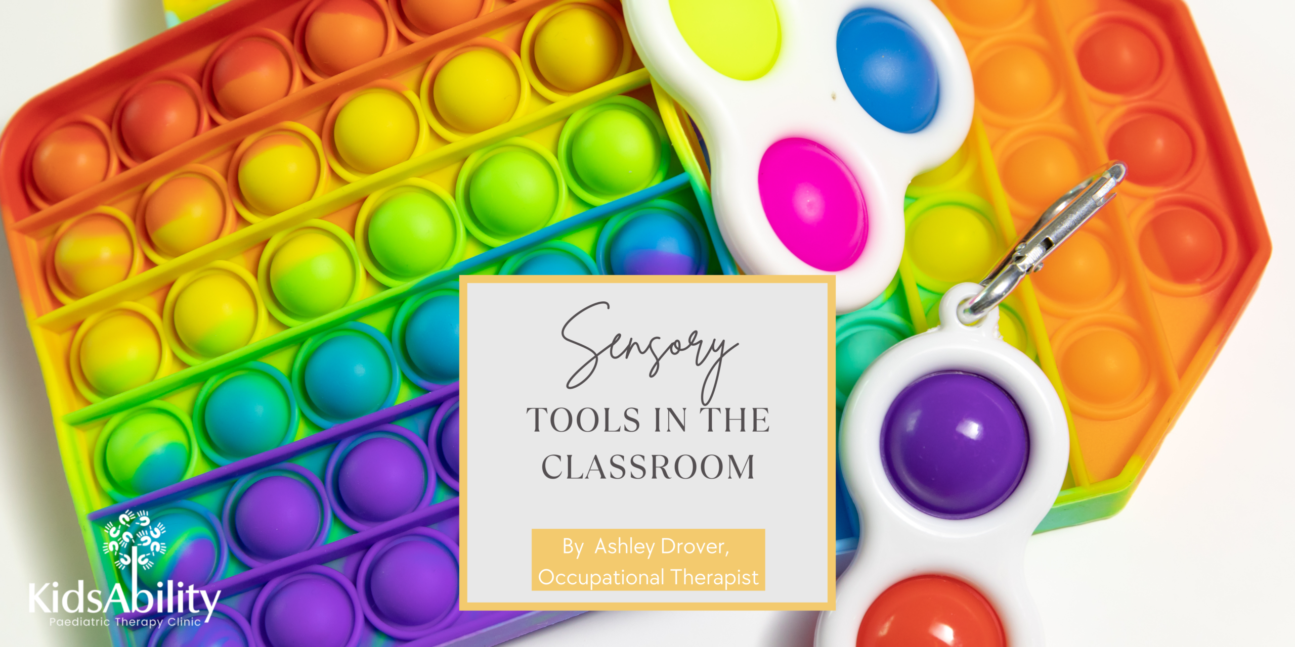 SENSORY TOOLS FOR THE CLASSROOM By Ashley Drover, Occupational Therapist
